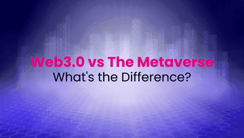 Web3.0 Vs the Metaverse - What are the main differences